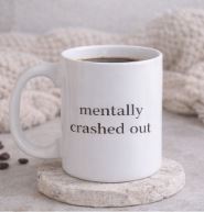 Mentally Crashed Out Mug | Relatable Mental Health Coffee Mug | Funny Burnout Mug