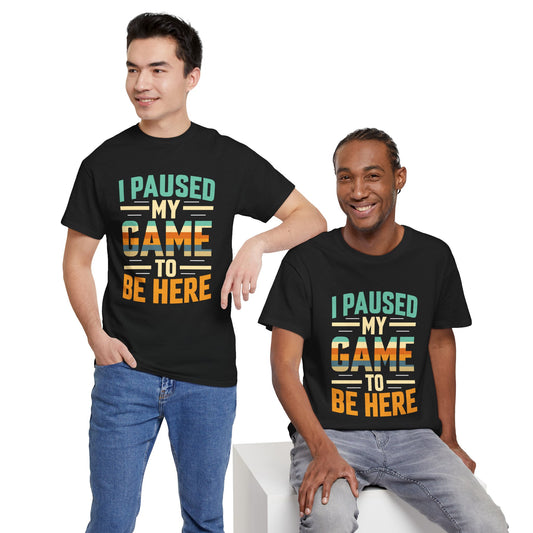 I Paused My Game to Be Here T-Shirt | Funny Gamer Tee