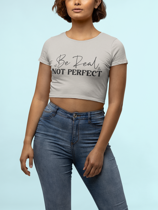 Be Real Not Perfect Crop Top | Inspirational Women’s Tee