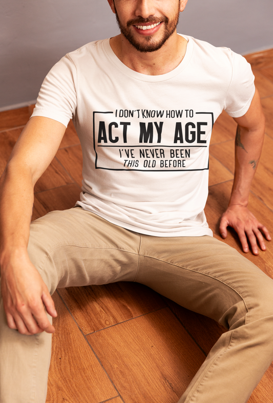 Dont Know How to Act My Age Tee