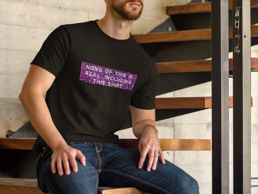 None of This Is Real T-Shirt | Mind-Bending Graphic Tee